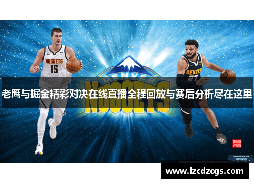 老鹰与掘金精彩对决在线直播全程回放与赛后分析尽在这里